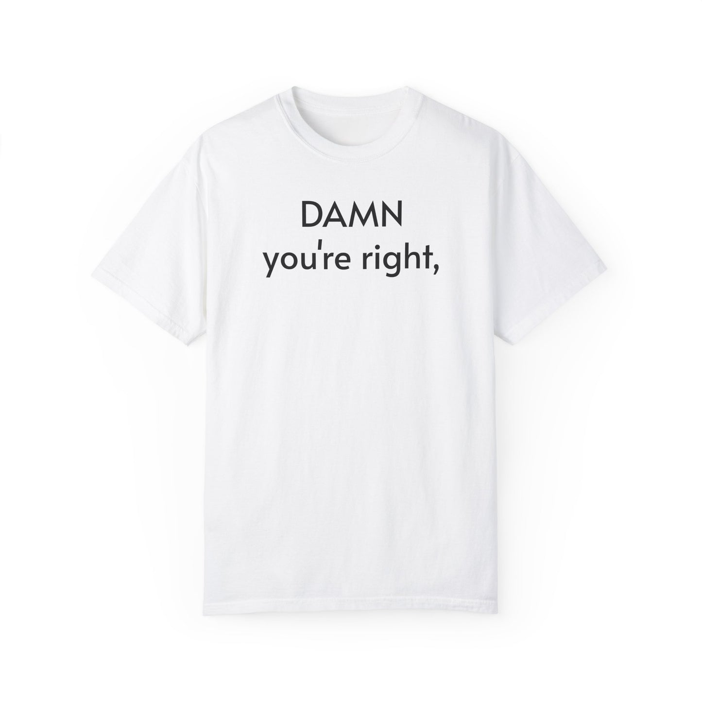 Quote number 1 Unisex Garment-Dyed T-shirt Dam youre right