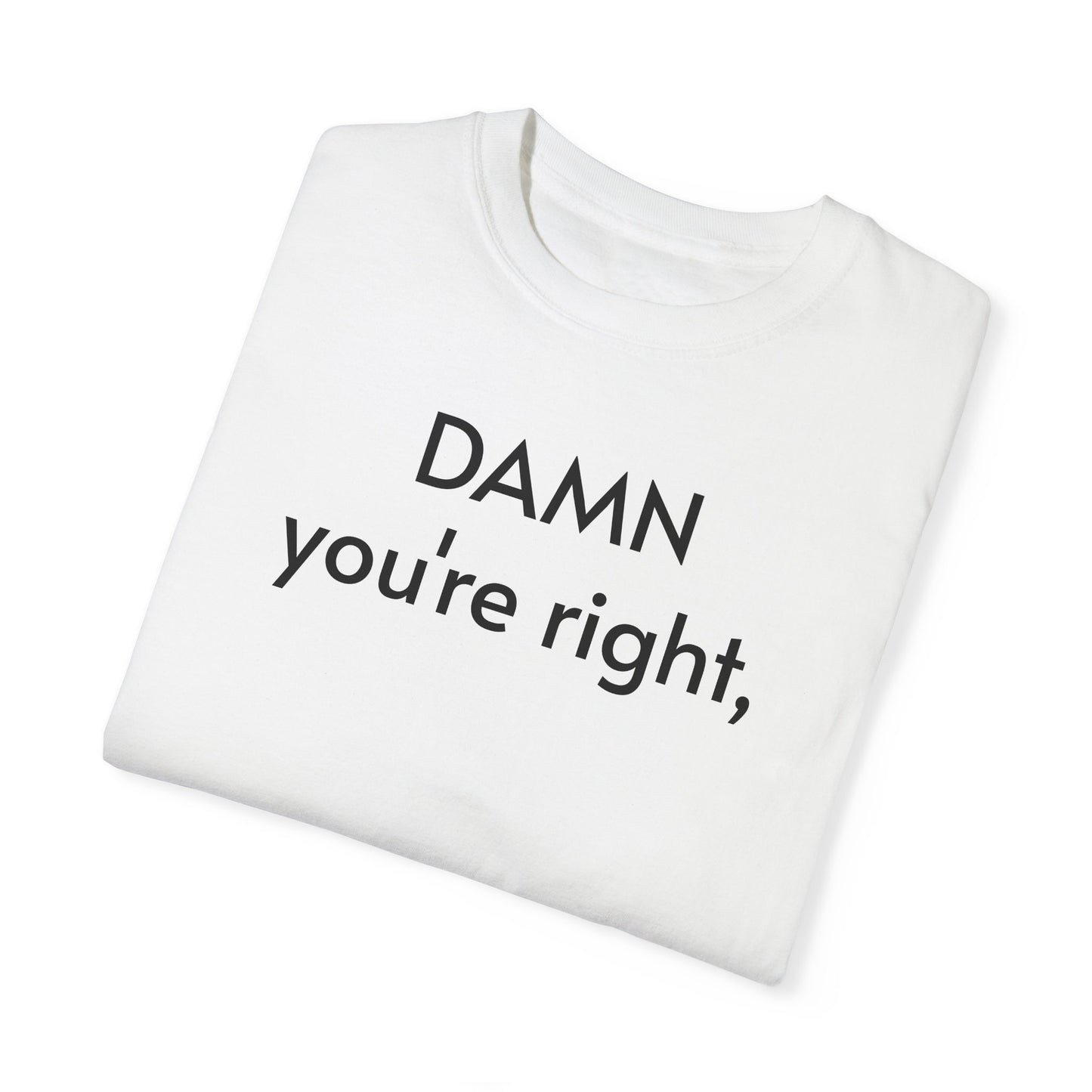 Quote number 1 Unisex Garment-Dyed T-shirt Dam youre right