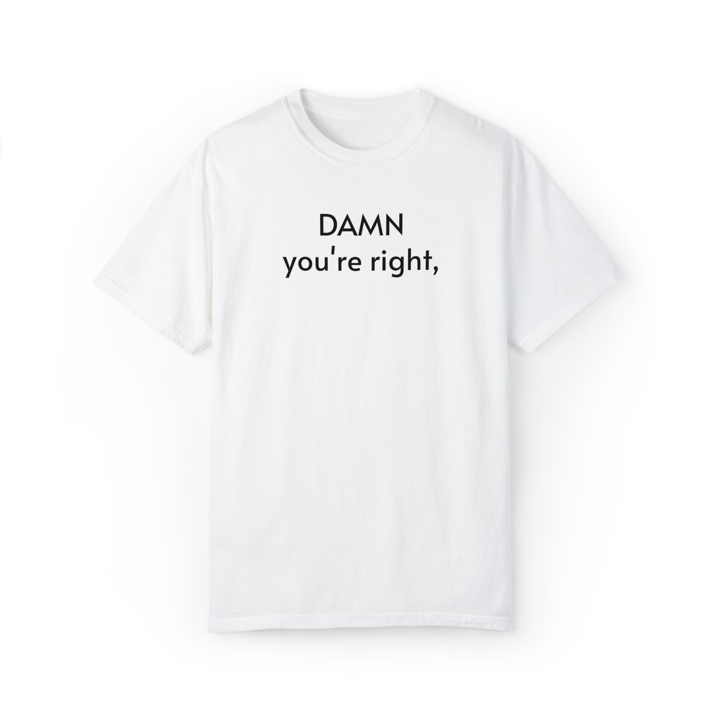 Quote number 1 Unisex Garment-Dyed T-shirt Dam youre right