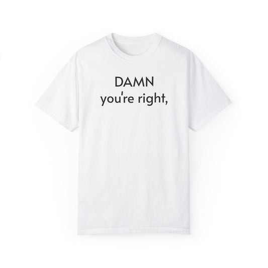 Quote number 1 Unisex Garment-Dyed T-shirt Dam youre right